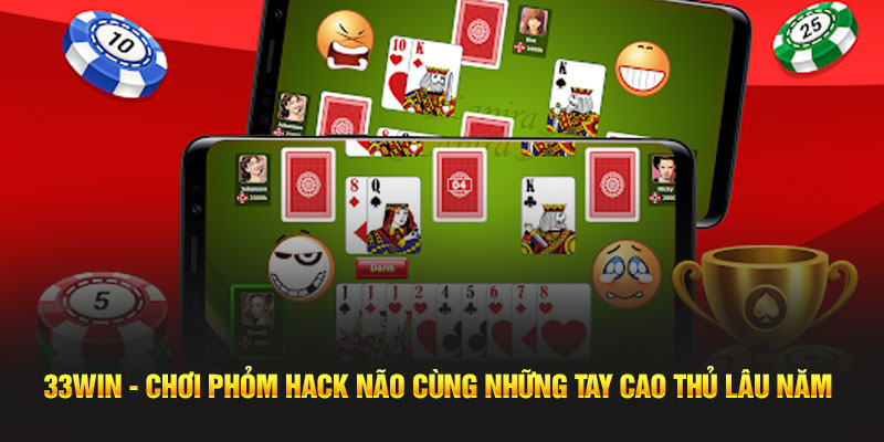 Chơi phỏm 33WIN hack não cùng những tay cao thủ lâu năm