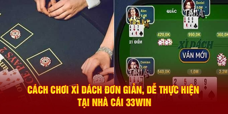 Cách chơi xì dách đơn giản, dễ thực hiện tại nhà cái 33Win